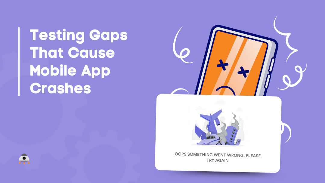 7 Testing Gaps That Cause 95% Of Mobile App Crashes